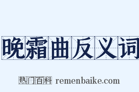 晚霜曲反义词是什么意思的图片